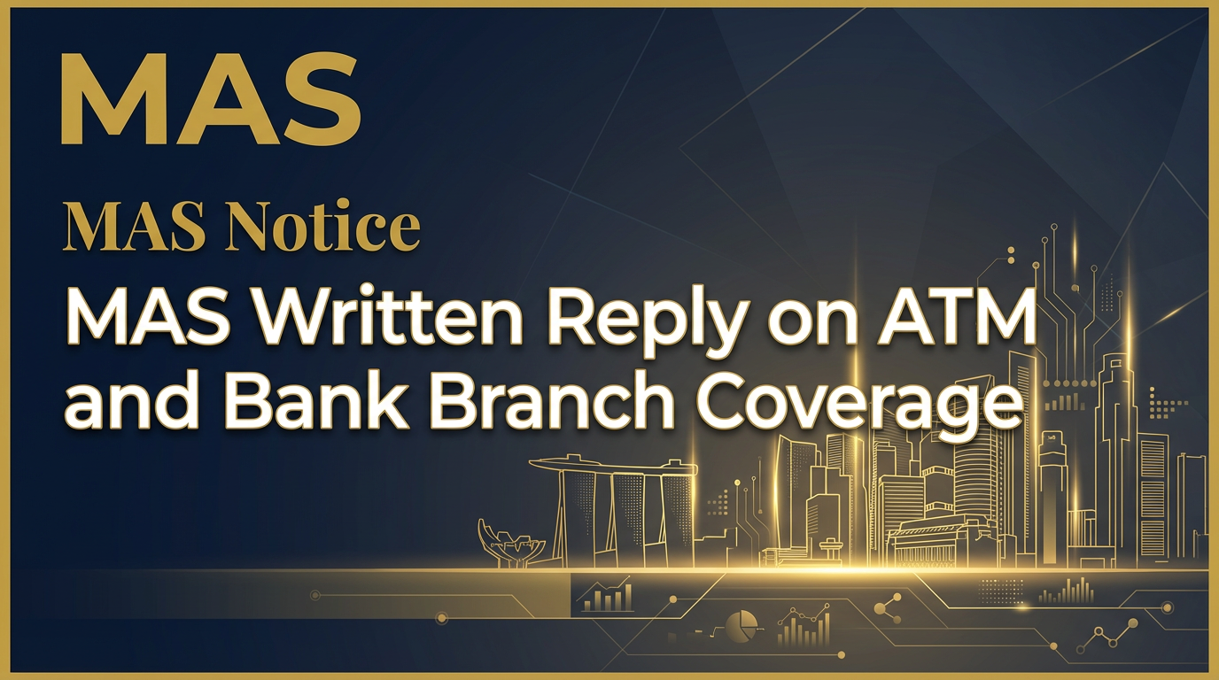 MAS Written Reply on ATM and Bank Branch Coverage