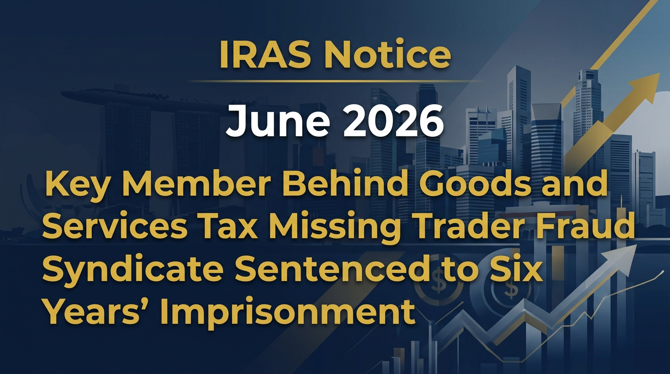 Key Member Behind Goods and Services Tax Missing Trader Fraud Syndicate Sentenced to Six Years' Imprisonment