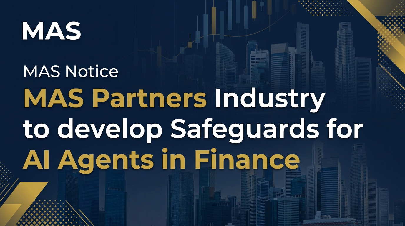 MAS Partners Industry to develop Safeguards for AI Agents in Finance