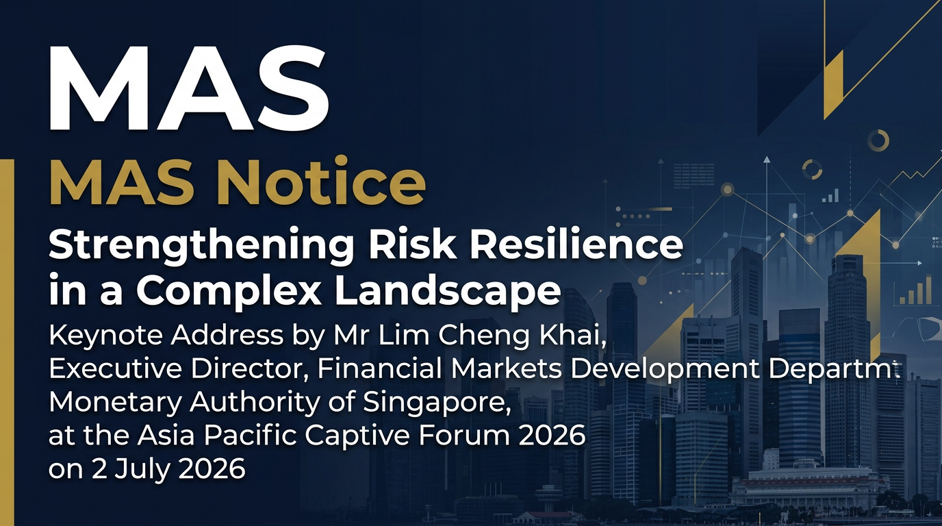 "Strengthening Risk Resilience in a Complex Landscape" - Keynote Address by Mr Lim Cheng Khai, Executive Director, Financial Markets Development Department, Monetary Authority of Singapore, at the Asia Pacific Captive Forum 2026 on 2 July 2026